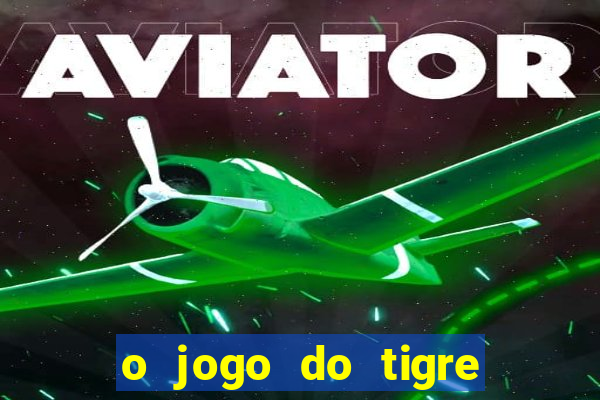 o jogo do tigre da dinheiro